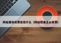 网站建设收费包括什么（网站搭建怎么收费）