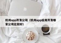 杭州app开发公司（杭州app应用开发哪家公司比较好）