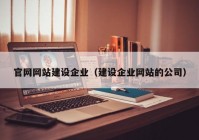 官网网站建设企业（建设企业网站的公司）