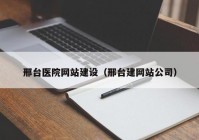 邢台医院网站建设（邢台建网站公司）