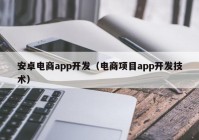 安卓电商app开发（电商项目app开发技术）