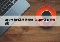 app开发的发展前景好（app开发有前景吗）