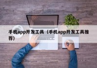 手机app开发工具（手机app开发工具推荐）