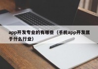 app开发专业的有哪些（手机app开发属于什么行业）