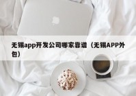 无锡app开发公司哪家靠谱（无锡APP外包）