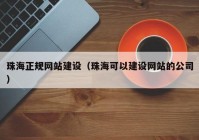 珠海正规网站建设（珠海可以建设网站的公司）