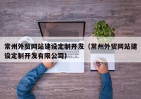 常州外贸网站建设定制开发（常州外贸网站建设定制开发有限公司）