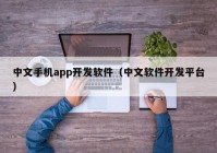 中文手机app开发软件（中文软件开发平台）