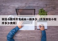 微信小程序开发成本一般多少（开发微信小程序多少费用）