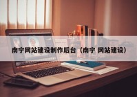 南宁网站建设制作后台（南宁 网站建设）