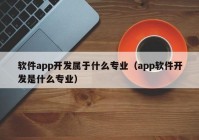 软件app开发属于什么专业（app软件开发是什么专业）