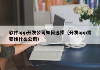 软件app开发公司如何选择（开发app需要找什么公司）