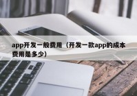 app开发一般费用（开发一款app的成本费用是多少）