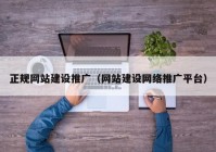 正规网站建设推广（网站建设网络推广平台）