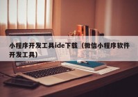 小程序开发工具ide下载（微信小程序软件开发工具）