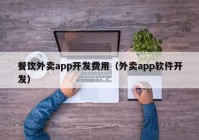 餐饮外卖app开发费用（外卖app软件开发）