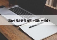 保洁小程序开发推荐（保洁 小程序）