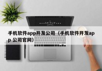 手机软件app开发公司（手机软件开发app 公司官网）